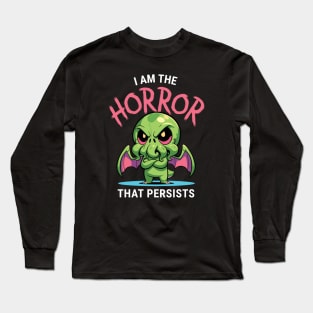 I Am The Horror That Persists - Cute Funny Cthulhu Motivational Long Sleeve T-Shirt